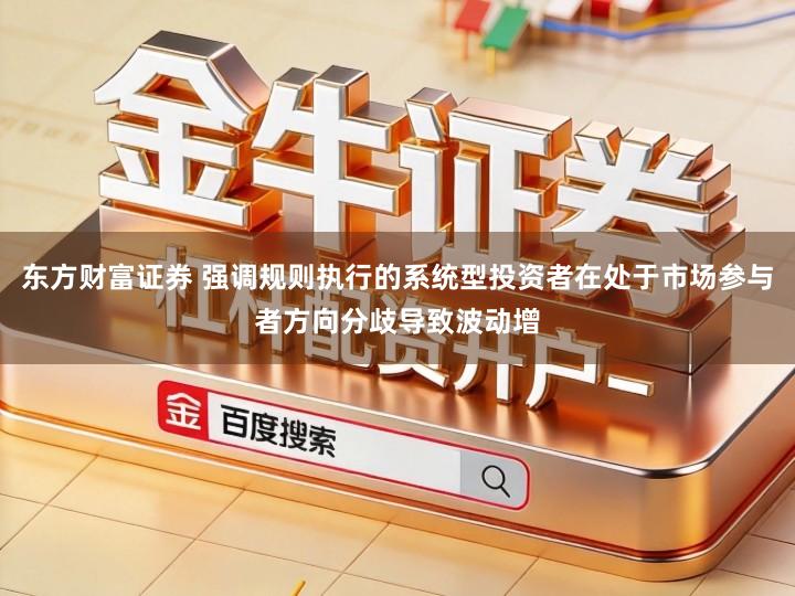东方财富证券 强调规则执行的系统型投资者在处于市场参与者方向分歧导致波动增